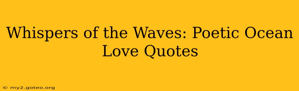 Whispers of the Waves: Poetic Ocean Love Quotes