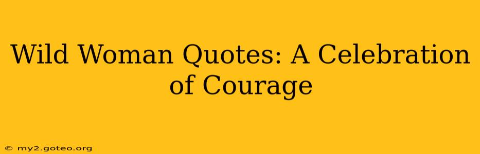 Wild Woman Quotes: A Celebration of Courage