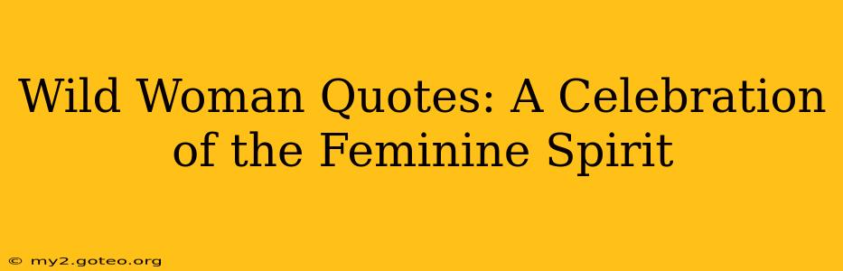 Wild Woman Quotes: A Celebration of the Feminine Spirit
