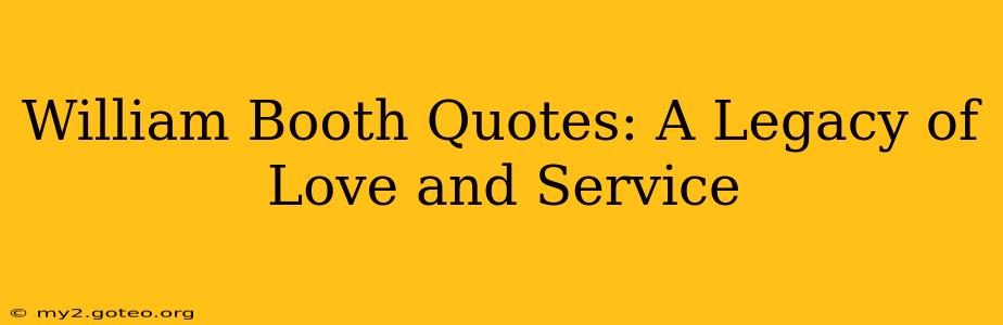William Booth Quotes: A Legacy of Love and Service