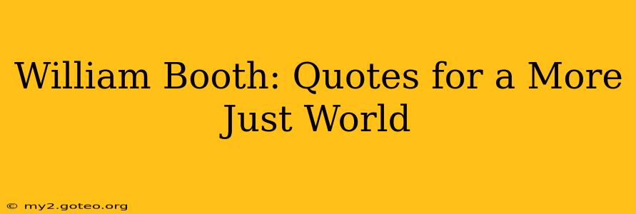 William Booth: Quotes for a More Just World