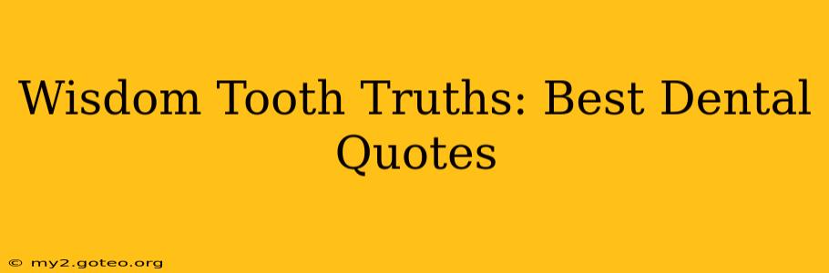 Wisdom Tooth Truths: Best Dental Quotes