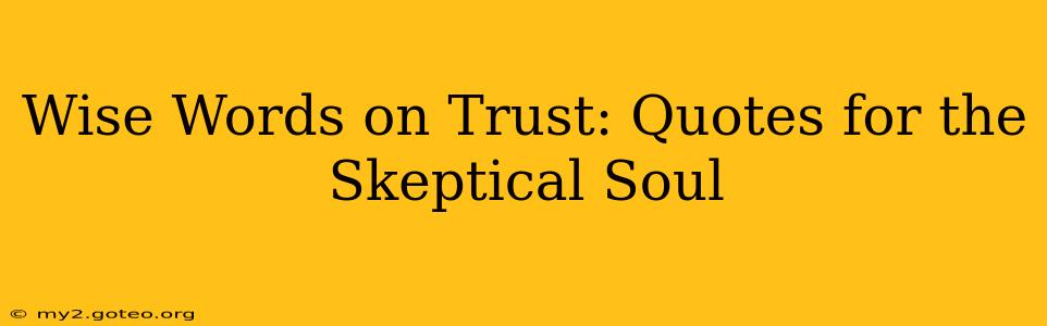 Wise Words on Trust: Quotes for the Skeptical Soul