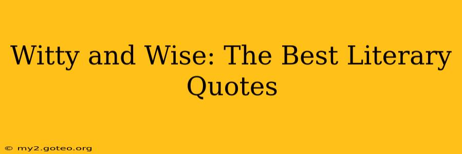 Witty and Wise: The Best Literary Quotes