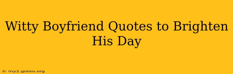 Witty Boyfriend Quotes to Brighten His Day