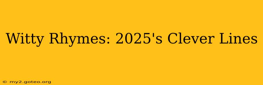 Witty Rhymes: 2025's Clever Lines