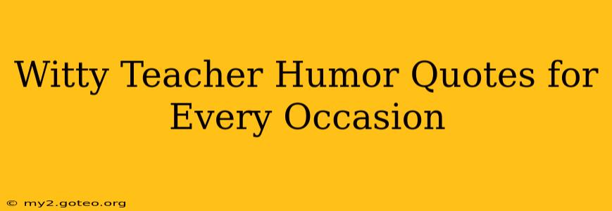 Witty Teacher Humor Quotes for Every Occasion