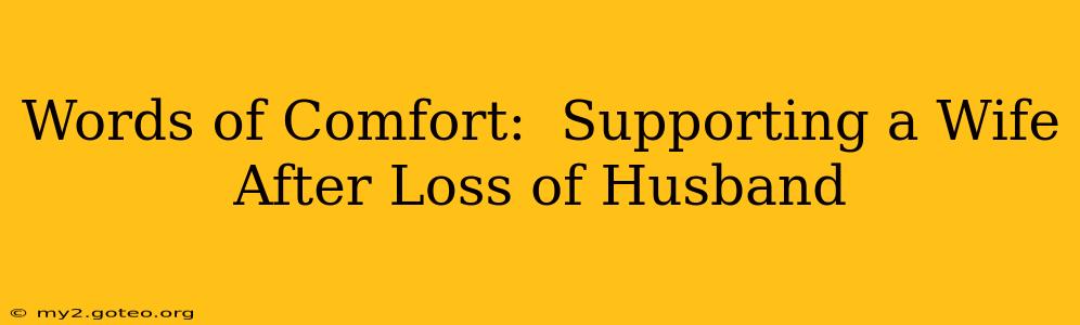 Words of Comfort:  Supporting a Wife After Loss of Husband