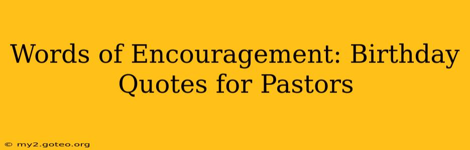 Words of Encouragement: Birthday Quotes for Pastors