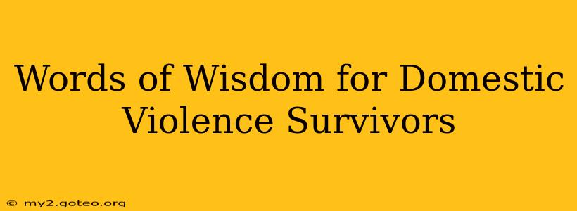 Words of Wisdom for Domestic Violence Survivors