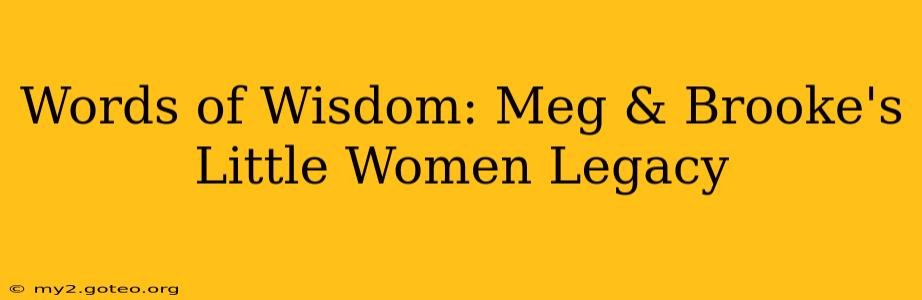 Words of Wisdom: Meg & Brooke's Little Women Legacy