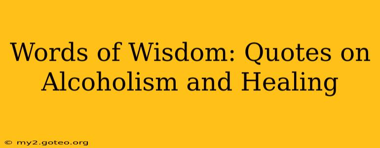 Words of Wisdom: Quotes on Alcoholism and Healing