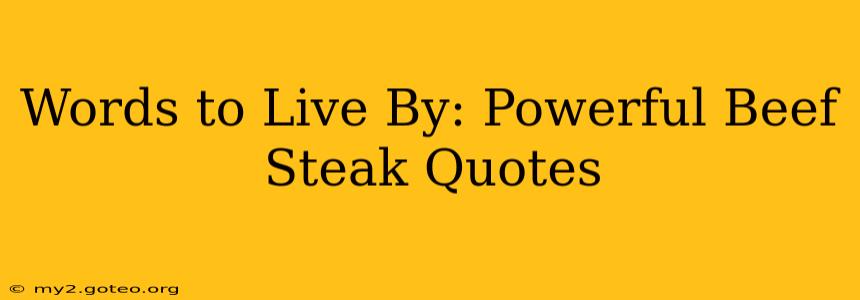 Words to Live By: Powerful Beef Steak Quotes