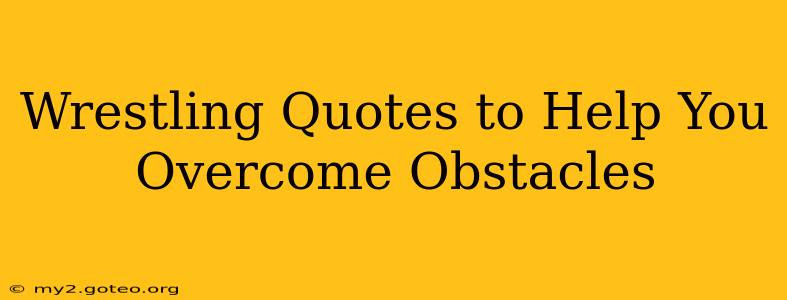 Wrestling Quotes to Help You Overcome Obstacles