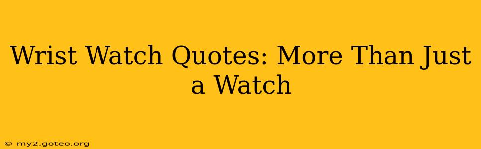 Wrist Watch Quotes: More Than Just a Watch