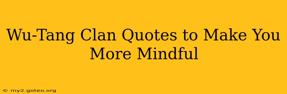 Wu-Tang Clan Quotes to Make You More Mindful