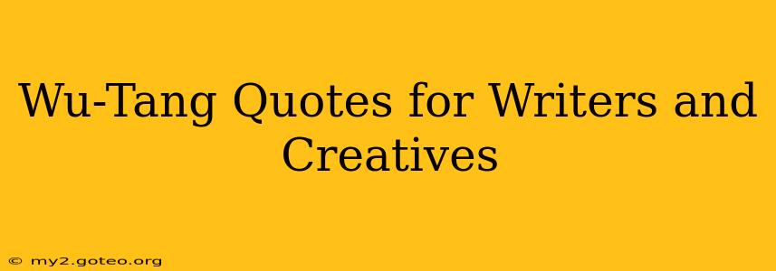 Wu-Tang Quotes for Writers and Creatives