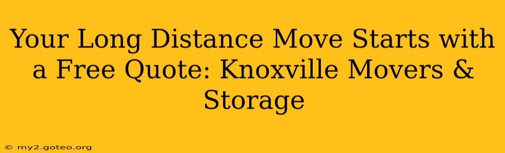Your Long Distance Move Starts with a Free Quote: Knoxville Movers & Storage